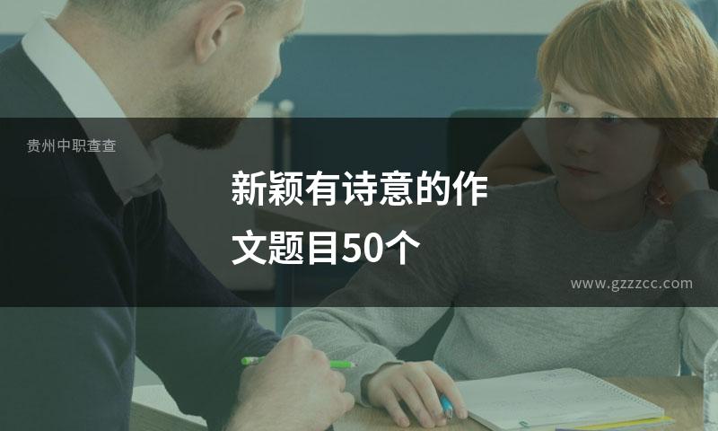 新颖有诗意的作文题目50个