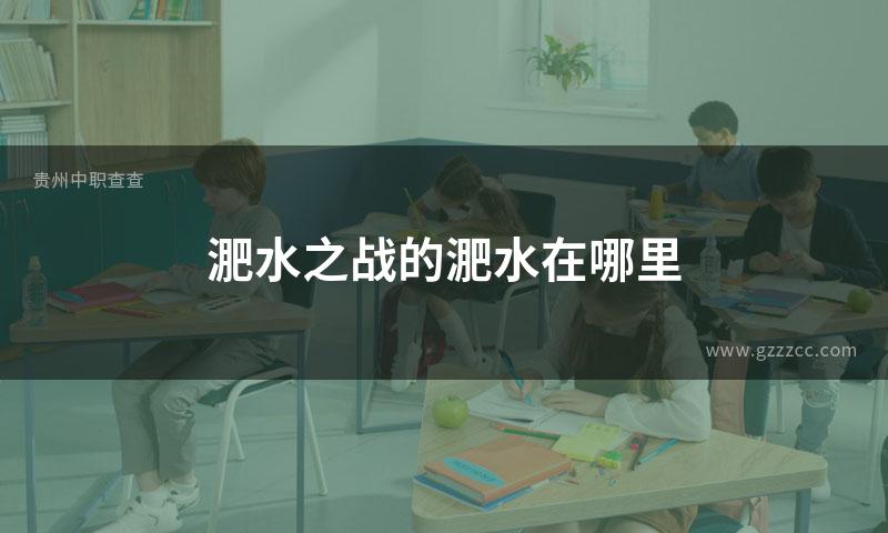 淝水之战的淝水在哪里