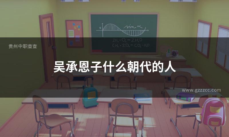 吴承恩子什么朝代的人