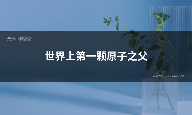 世界上第一颗原子之父