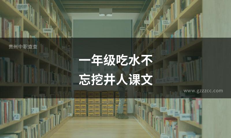 一年级吃水不忘挖井人课文